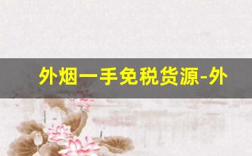 外烟一手免税货源-外烟怎么购买正规