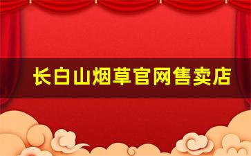 长白山烟草官网售卖店-官方授权烟草批发