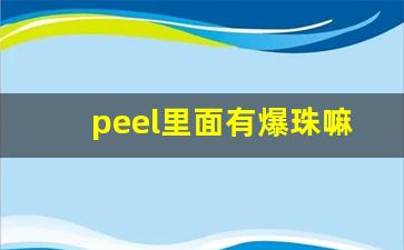 peel里面有爆珠嘛-peel爆珠官方实体店