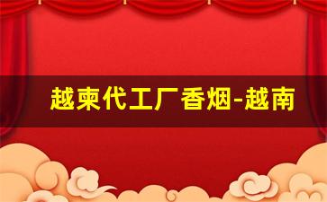 越柬代工厂香烟-越南代工香烟能出口吗