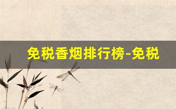 免税香烟排行榜-免税店最抢手的烟