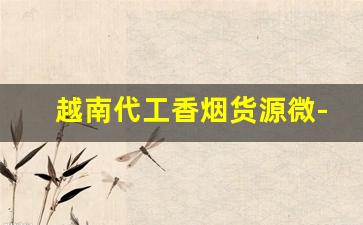 越南代工香烟货源微-越南代工烟哪里批发