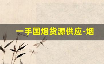 一手国烟货源供应-烟供货商报价表