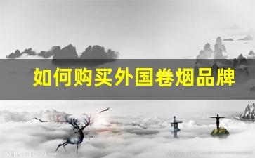 如何购买外国卷烟品牌-卷烟品牌介绍图片