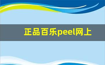 正品百乐peel网上店铺在哪里-百乐peel淘宝哪家是正品