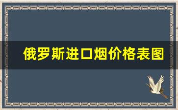 俄罗斯进口烟价格表图-俄罗斯原装进口烟