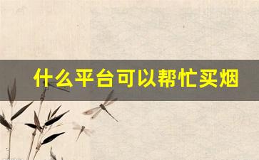 什么平台可以帮忙买烟-除了线下哪里可以买烟