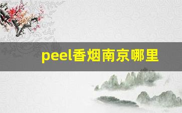 peel香烟南京哪里有卖-滁州哪里卖peel香烟