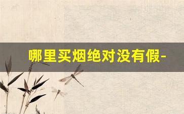 哪里买烟绝对没有假-在哪买烟不会有假
