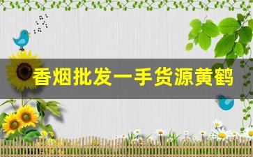 香烟批发一手货源黄鹤楼-黄鹤楼硬蓝中支都在哪有出售