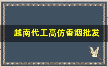 越南代工高仿香烟批发-越南代工香烟在哪里