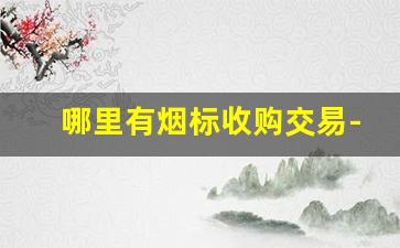 哪里有烟标收购交易-国内烟标交易市场在哪里