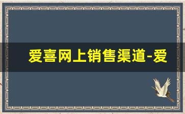 爱喜网上销售渠道-爱喜网上哪里能买到