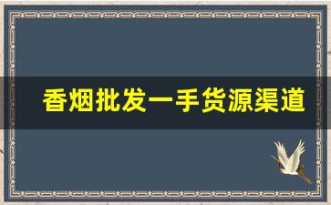 香烟批发一手货源渠道-地摊香烟批发