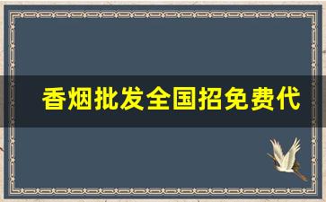 香烟批发全国招免费代理-烟零售批发代发