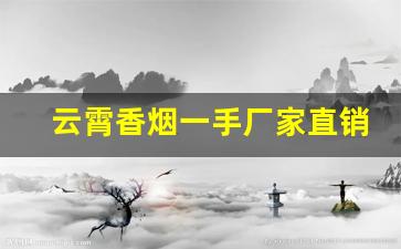 云霄香烟一手厂家直销包邮！-云霄细烟工厂批发供应商