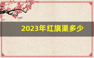 2023年红旗渠多少公里-红旗渠人工修建多少公里
