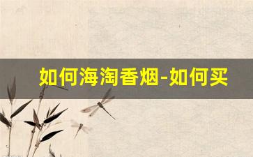 如何海淘香烟-如何买外国的香烟