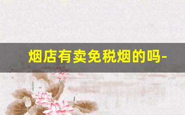 烟店有卖免税烟的吗-免税烟店国内哪里有