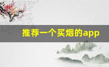 推荐一个买烟的app送货上门-同城用什么软件可以买到烟