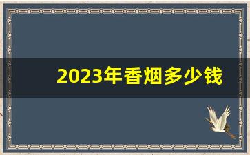 2023年香烟多少钱一包-2024年150左右一条香烟价格表图