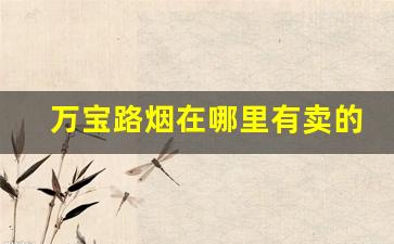 万宝路烟在哪里有卖的-万宝路是哪个地方的烟