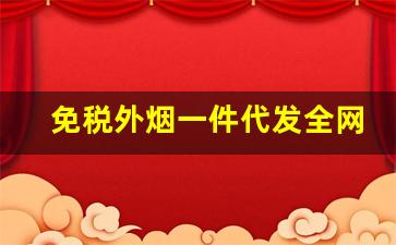 免税外烟一件代发全网最稳定-惊现 免税外烟一手批发 应接不暇