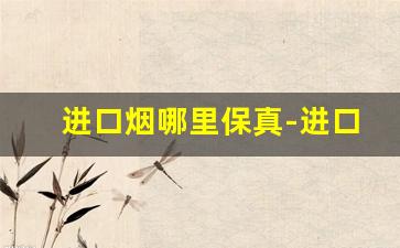 进口烟哪里保真-进口烟哪里买正品
