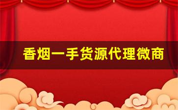 香烟一手货源代理微商微信-烟批发一件代发