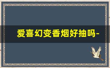 爱喜幻变香烟好抽吗-爱喜幻变香烟长短有区别吗