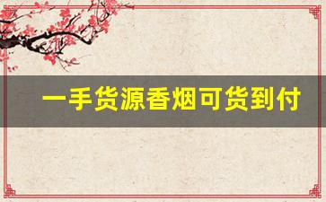 一手货源香烟可货到付款！-附近正品烟全国货到付款