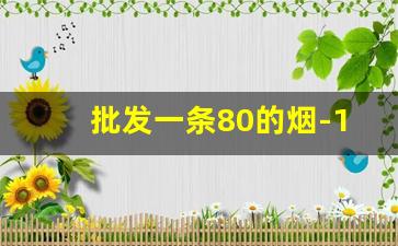 批发一条80的烟-1000一条的烟哪里买