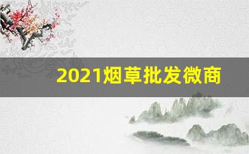 2021烟草批发微商微信群-线下门店有卖烟草的吗