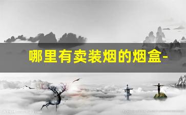 哪里有卖装烟的烟盒-北京收藏烟爱好者定制烟盒