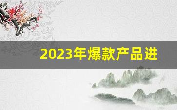 2023年爆款产品进货-2023摆摊爆款产品怎么进货