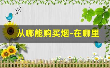 从哪能购买烟-在哪里可以专门买烟