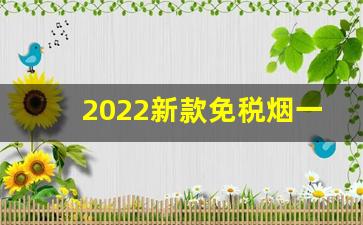 2022新款免税烟一手货源价格表-免税烟批发多少钱一条