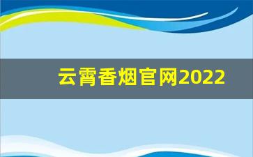 云霄香烟官网2022新品发布：闻香而至