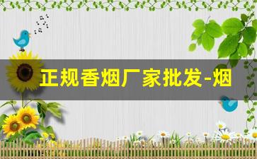 正规香烟厂家批发-烟正宗厂家直销