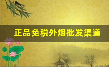 正品免税外烟批发渠道-正品外烟售卖