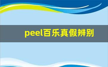 peel百乐真假辨别-百乐peel怎么鉴别真假