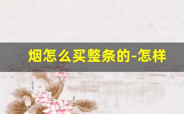 烟怎么买整条的-怎样才知道烟的价格