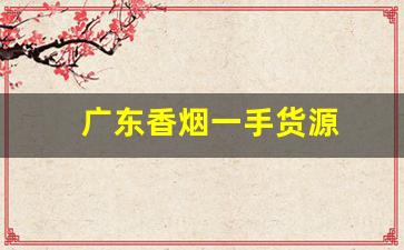 广东香烟一手货源