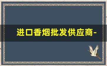 进口香烟批发供应商-天津进口香烟批发