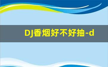 DJ香烟好不好抽-djmix烟什么档次