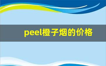 peel橙子烟的价格-peel香烟橙子味多少钱一条