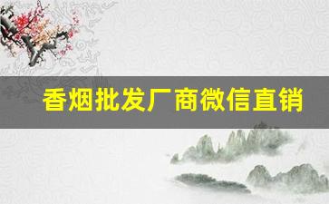 香烟批发厂商微信直销-烟专卖店厂家直销