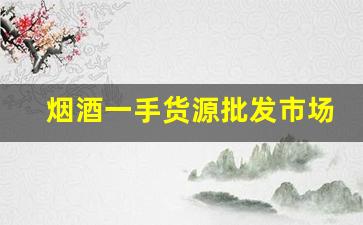 烟酒一手货源批发市场网站-烟酒批发一个月的利润