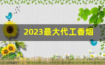 2023最大代工香烟微商货源-2024香烟订货金额出炉