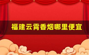 福建云霄香烟哪里便宜